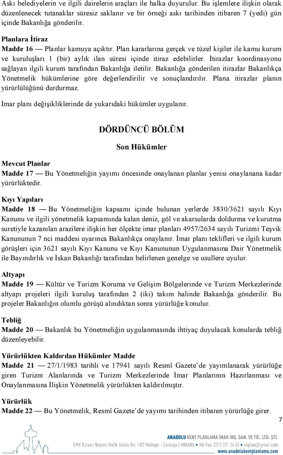 Plan kararlarına gerçek ve tüzel kişiler ile kamu kurum ve kuruluşları 1 (bir) aylık ilan süresi içinde itiraz edebilirler. İtirazlar koordinasyonu sağlayan ilgili kurum tarafından Bakanlığa iletilir.