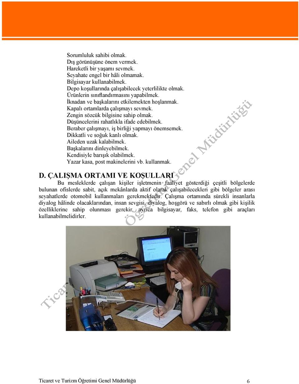 Beraber çalışmayı, iş birliği yapmayı önemsemek. Dikkatli ve soğuk kanlı olmak. Aileden uzak kalabilmek. Başkalarını dinleyebilmek. Kendisiyle barışık olabilmek. Yazar kasa, post makinelerini vb.