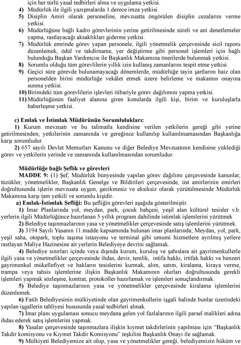 6) Müdürlüğüne bağlı kadro görevlerinin yerine getirilmesinde süreli ve ani denetlemeler yapma, rastlayacağı aksaklıkları giderme yetkisi.