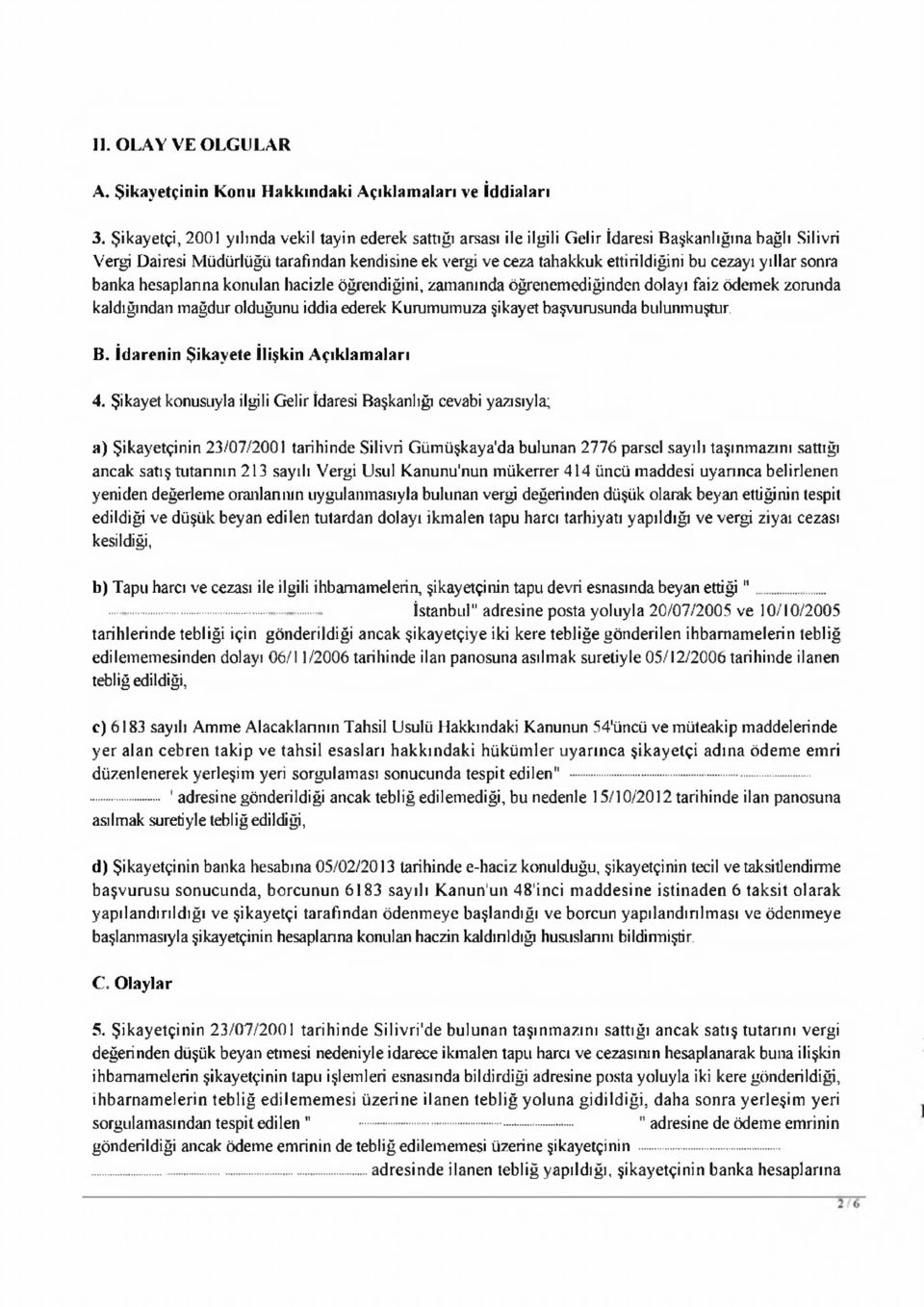 cezayı yıllar sonra banka hesaplarına konulan hacizle öğrendiğini, zamanında öğrenemediğinden dolayı faiz ödemek zorunda kaldığından mağdur olduğunu iddia ederek Kurumumuza şikayet başvurusunda