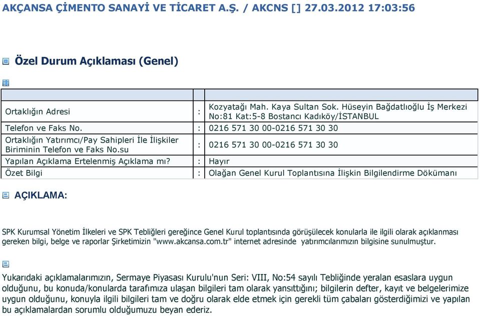 : 0216 571 30 00-0216 571 30 30 Ortaklığın Yatırımcı/Pay Sahipleri İle İlişkiler Biriminin Telefon ve Faks No.su Yapılan Açıklama Ertelenmiş Açıklama mı?