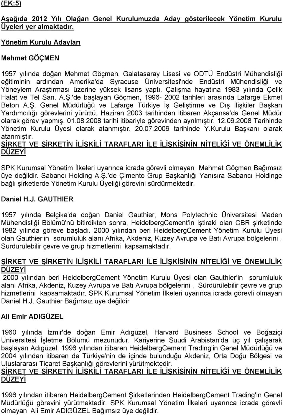 ve Yöneylem Araştırması üzerine yüksek lisans yaptı. Çalışma hayatına 1983 yılında Çelik Halat ve Tel San. A.Ş.