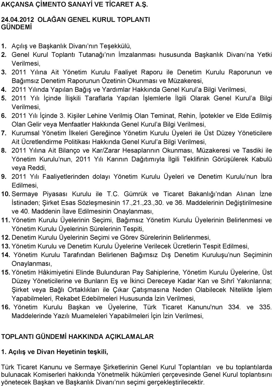 2011 Yılına Ait Yönetim Kurulu Faaliyet Raporu ile Denetim Kurulu Raporunun ve Bağımsız Denetim Raporunun Özetinin Okunması ve Müzakeresi, 4.