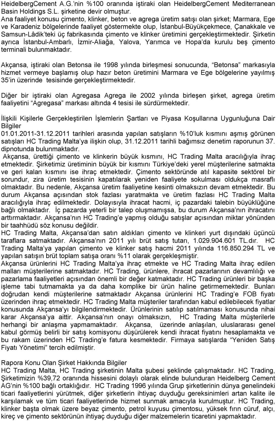 teki üç fabrikasında çimento ve klinker üretimini gerçekleştirmektedir. Şirketin ayrıca İstanbul-Ambarlı, İzmir-Aliağa, Yalova, Yarımca ve Hopa da kurulu beş çimento terminali bulunmaktadır.