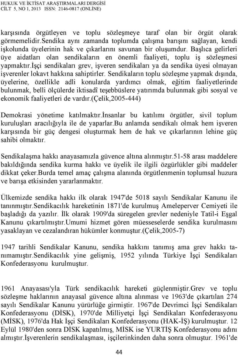 Başlıca gelirleri üye aidatları olan sendikaların en önemli faaliyeti, toplu iş sözleşmesi yapmaktır.