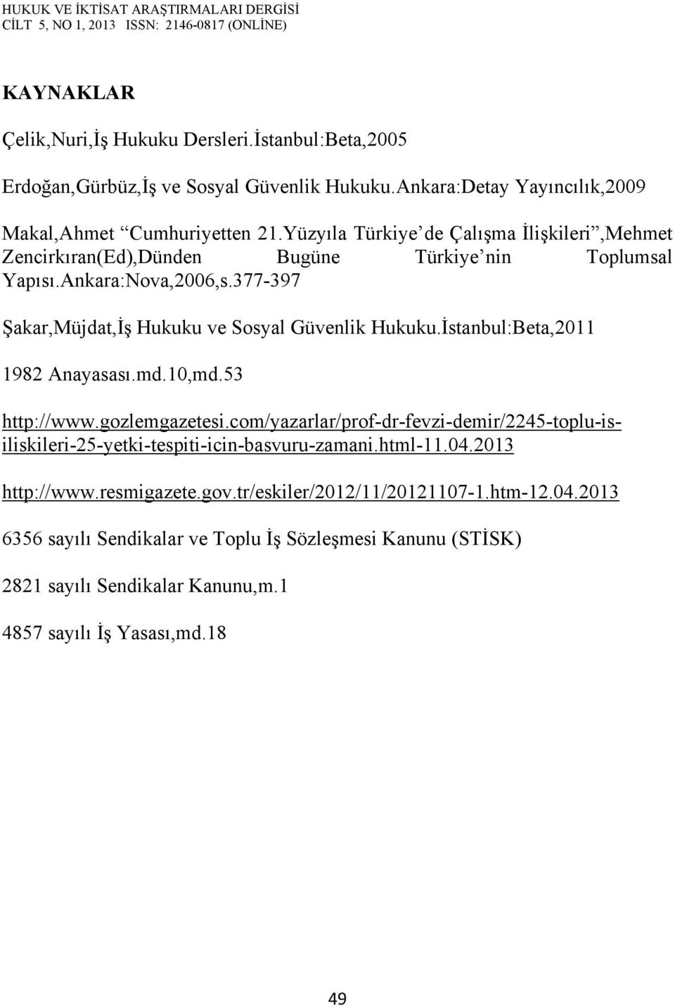 İstanbul:Beta,2011 1982 Anayasası.md.10,md.53 http://www.gozlemgazetesi.com/yazarlar/prof-dr-fevzi-demir/2245-toplu-isiliskileri-25-yetki-tespiti-icin-basvuru-zamani.html-11.04.