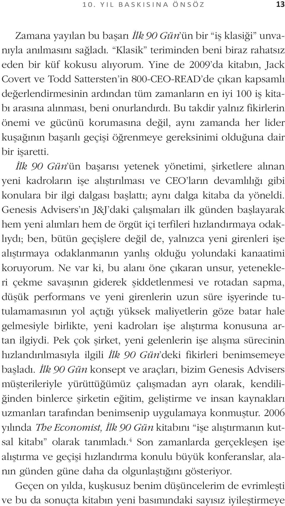 Bu takdir yalnız fikirlerin önemi ve gücünü korumasına değil, aynı zamanda her lider kuşağının başarılı geçişi öğrenmeye gereksinimi olduğuna dair bir işaretti.