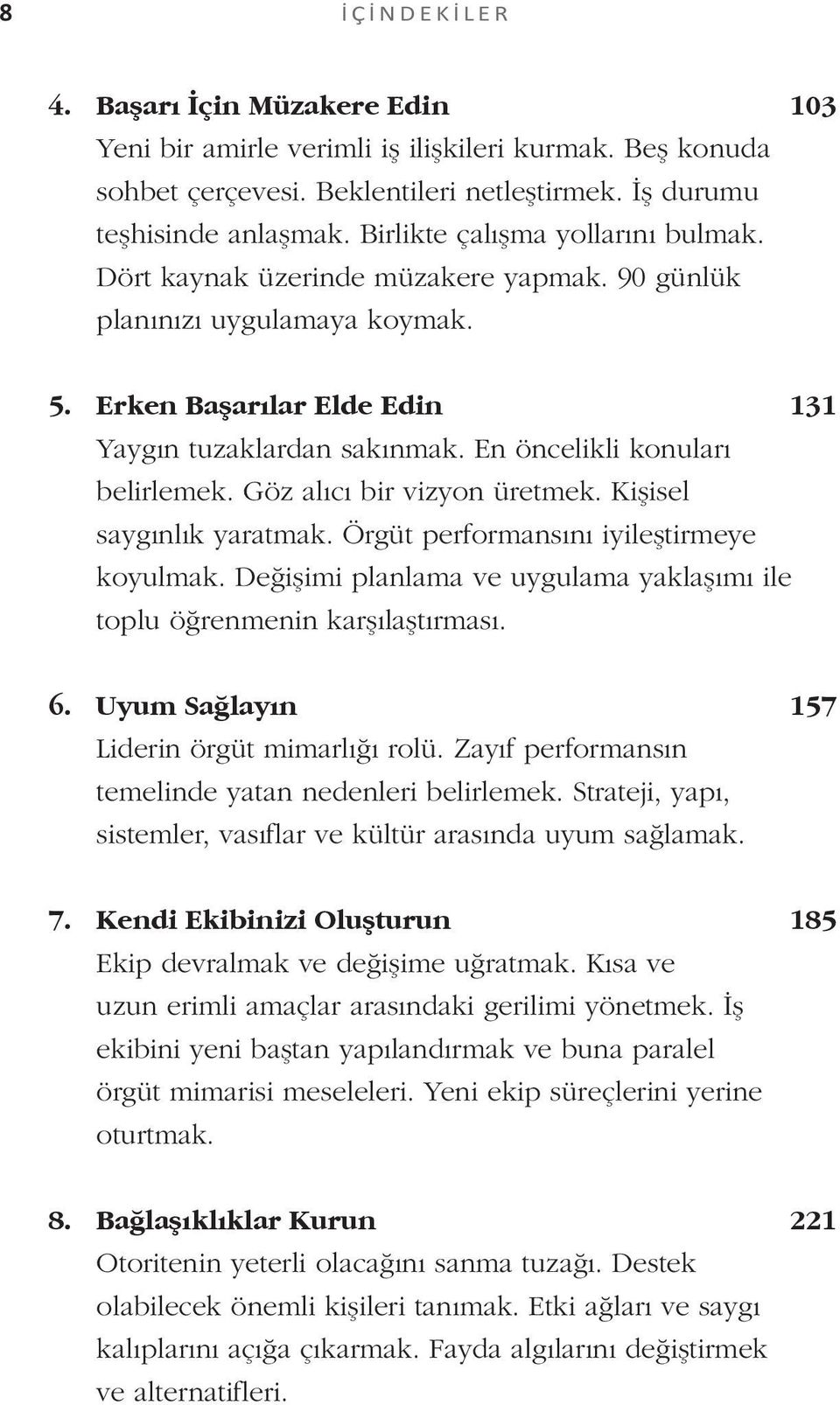 En öncelikli konuları belirlemek. Göz alıcı bir vizyon üretmek. Kişisel saygınlık yaratmak. Örgüt performansını iyileştirmeye koyulmak.