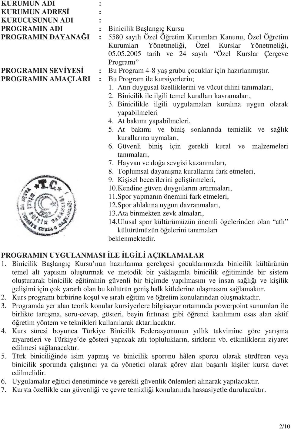 : Bu Program ile kursiyerlerin; 1. At n duygusal özelliklerini ve vücut dilini tan malar, 2. Binicilik ile ilgili temel kurallar kavramalar, 3.