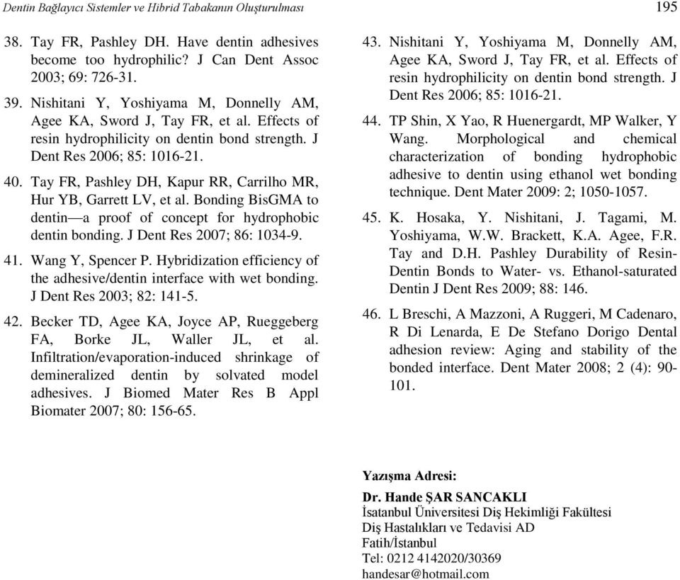 Tay FR, Pashley DH, Kapur RR, Carrilho MR, Hur YB, Garrett LV, et al. Bonding BisGMA to dentin a proof of concept for hydrophobic dentin bonding. J Dent Res 2007; 86: 1034-9. 41. Wang Y, Spencer P.