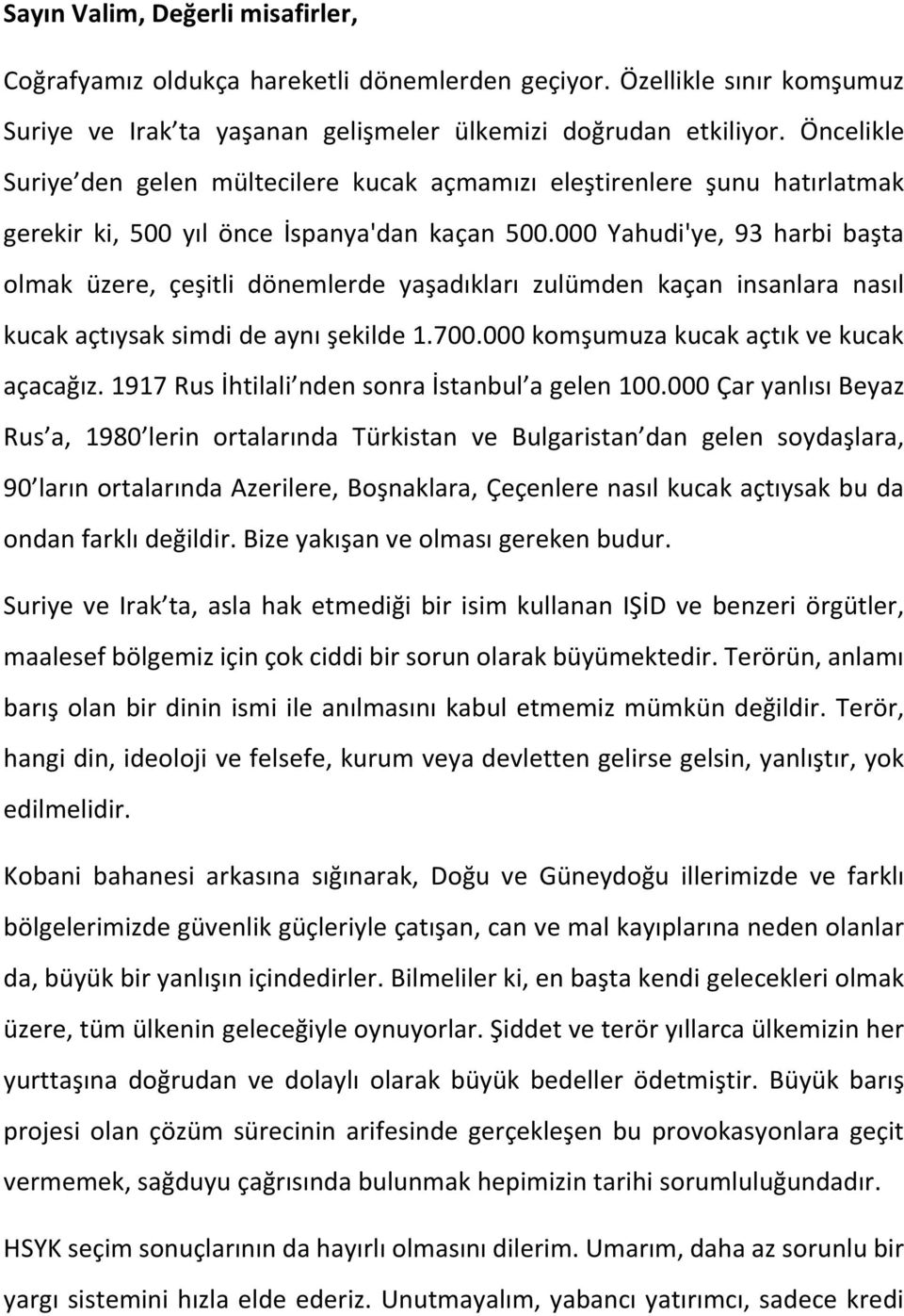 000 Yahudi'ye, 93 harbi başta olmak üzere, çeşitli dönemlerde yaşadıkları zulümden kaçan insanlara nasıl kucak açtıysak simdi de aynı şekilde 1.700.000 komşumuza kucak açtık ve kucak açacağız.