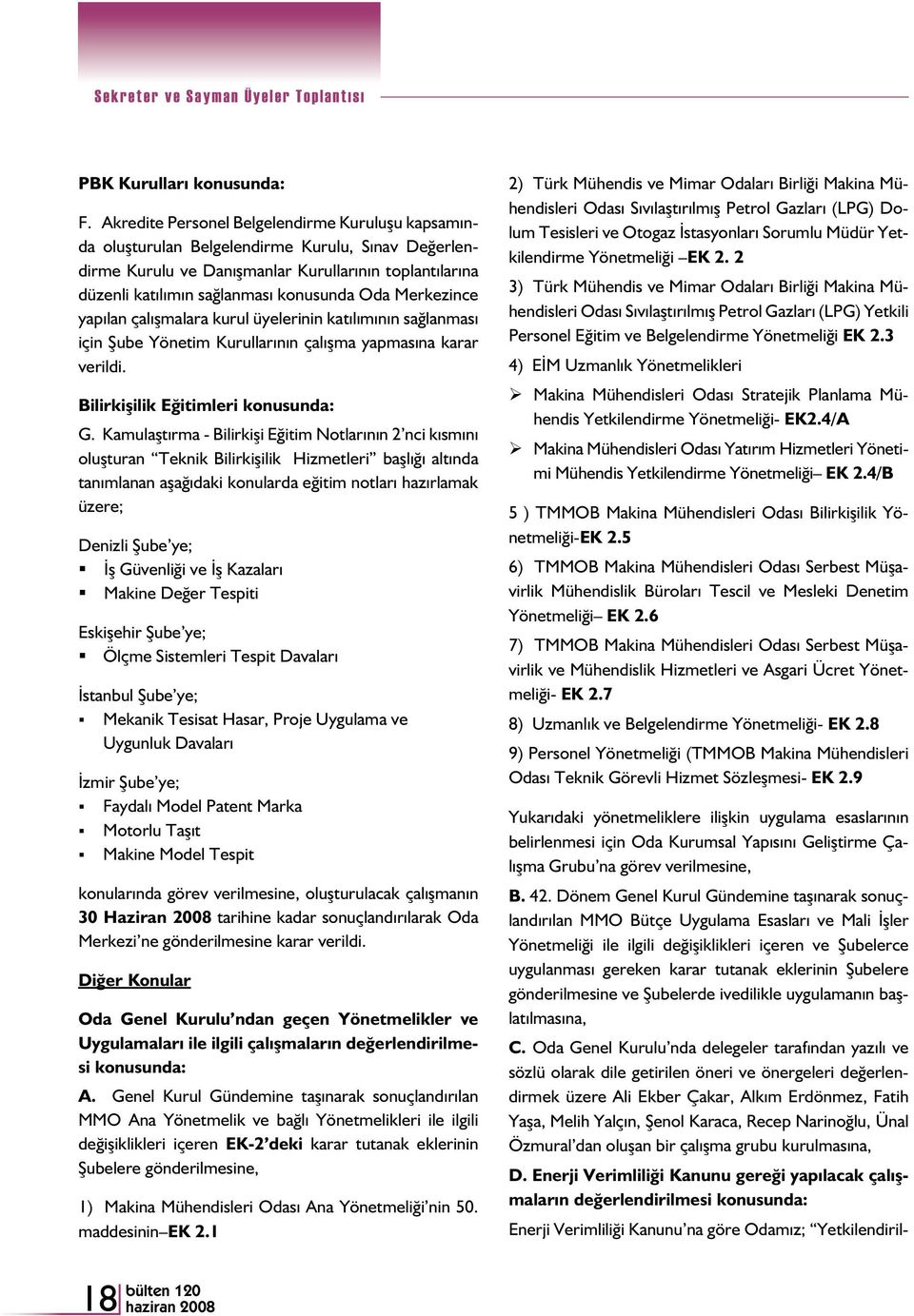 Merkezince yapılan çalışmalara kurul üyelerinin katılımının sağlanması için Şube Yönetim Kurullarının çalışma yapmasına karar Bilirkişilik Eğitimleri konusunda: G.