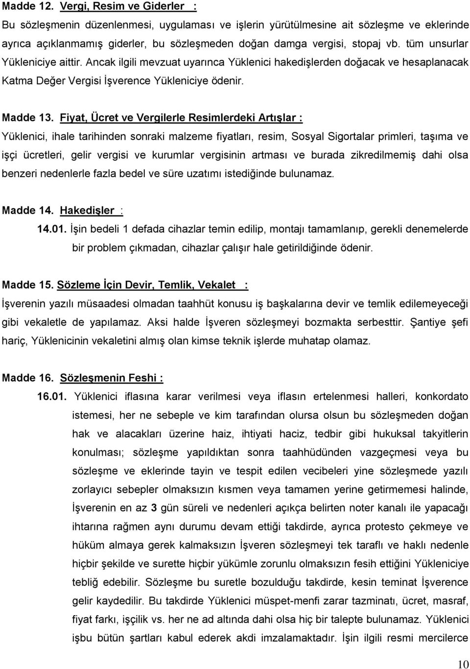 tüm unsurlar Yükleniciye aittir. Ancak ilgili mevzuat uyarınca Yüklenici hakediģlerden doğacak ve hesaplanacak Katma Değer Vergisi ĠĢverence Yükleniciye ödenir. Madde 13.