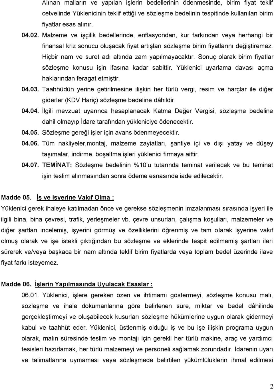 Hiçbir nam ve suret adı altında zam yapılmayacaktır. Sonuç olarak birim fiyatlar sözleģme konusu iģin ifasına kadar sabittir. Yüklenici uyarlama davası açma haklarından feragat etmiģtir. 04.03.