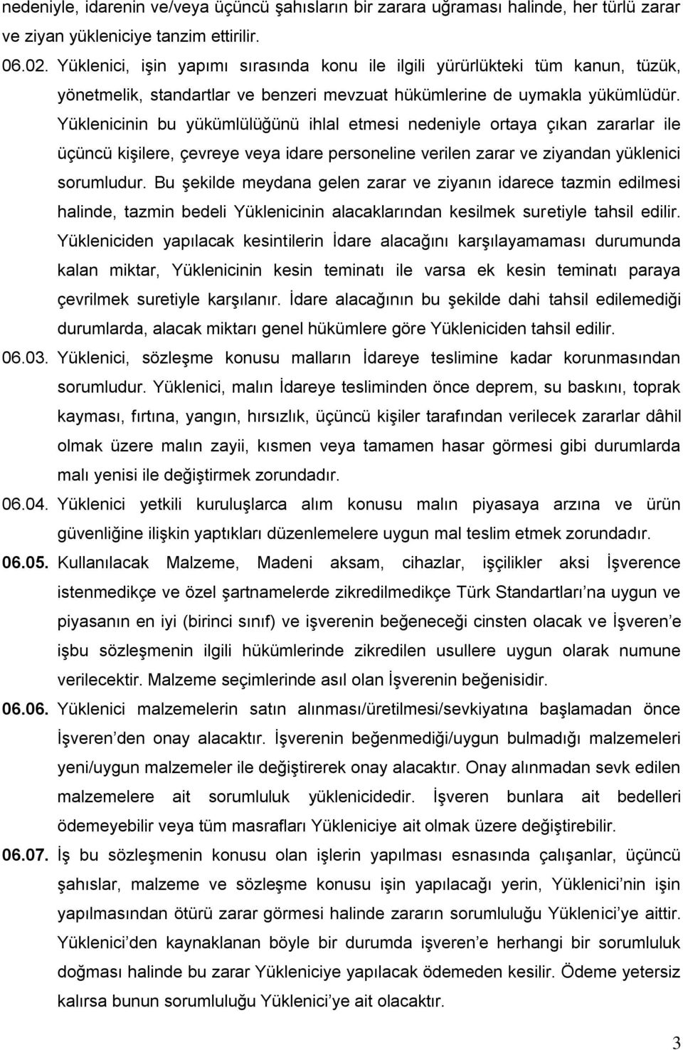 Yüklenicinin bu yükümlülüğünü ihlal etmesi nedeniyle ortaya çıkan zararlar ile üçüncü kiģilere, çevreye veya idare personeline verilen zarar ve ziyandan yüklenici sorumludur.