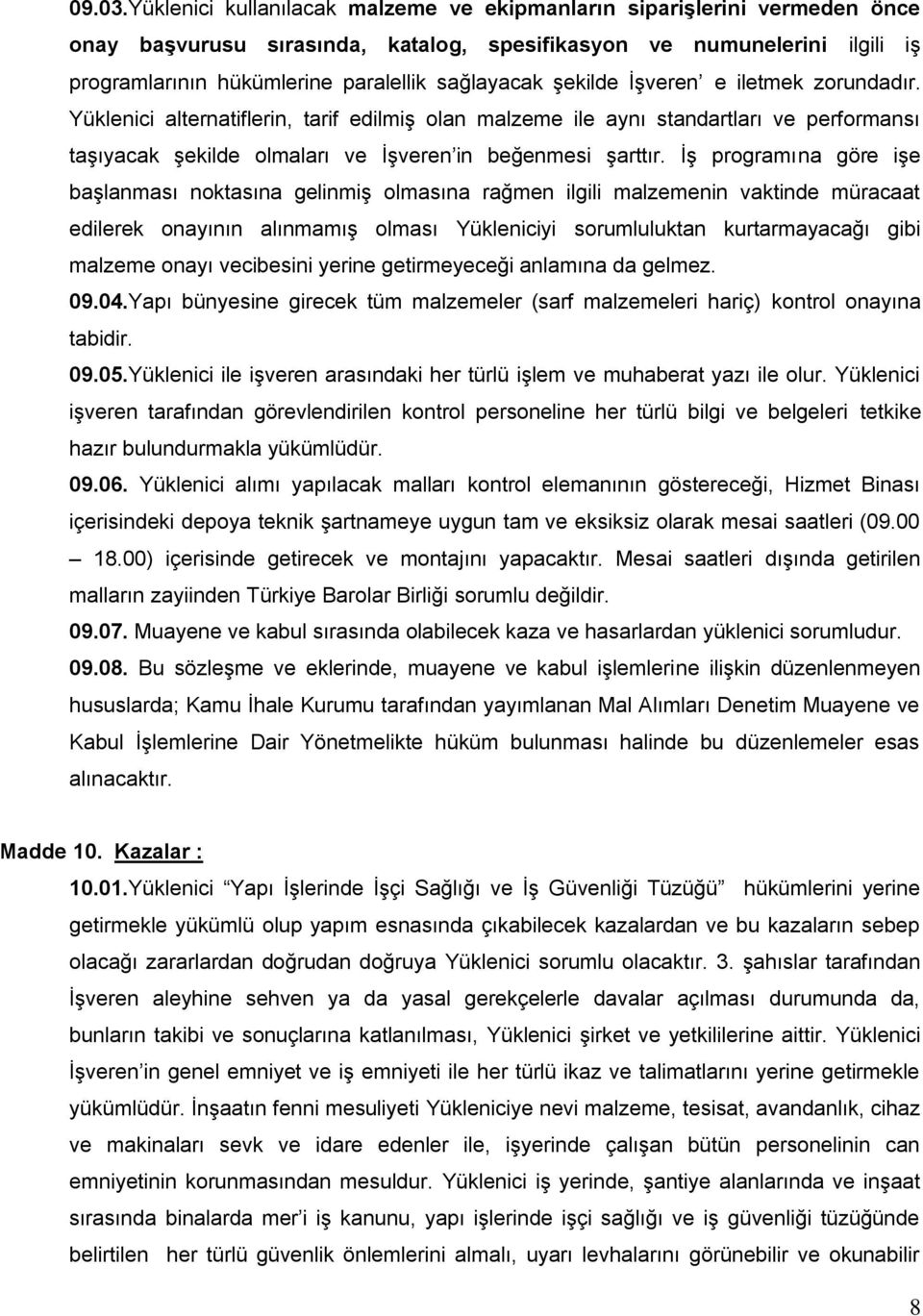 Ģekilde ĠĢveren e iletmek zorundadır. Yüklenici alternatiflerin, tarif edilmiģ olan malzeme ile aynı standartları ve performansı taģıyacak Ģekilde olmaları ve ĠĢveren in beğenmesi Ģarttır.