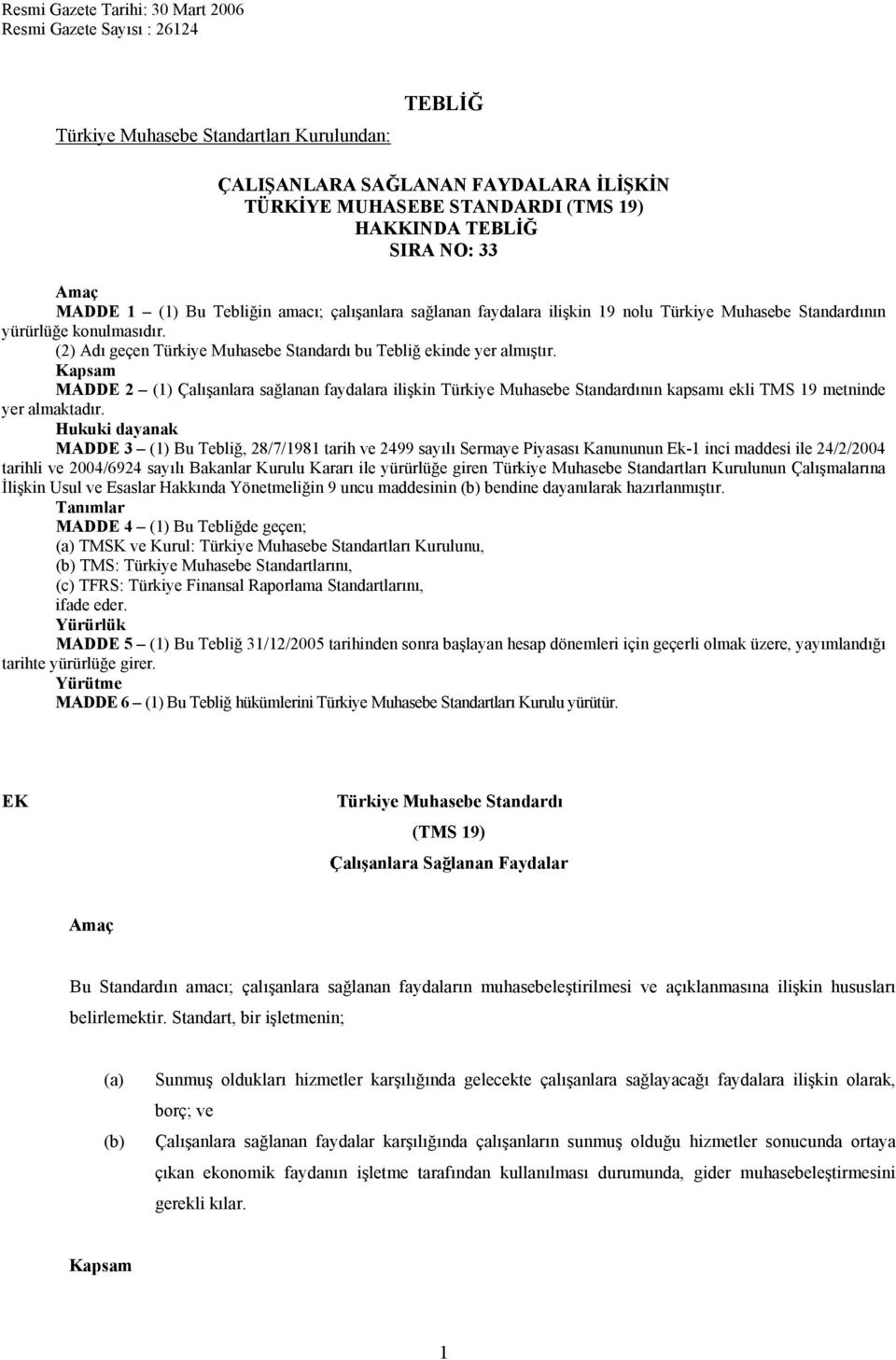 (2) Adı geçen Türkiye Muhasebe Standardı bu Tebliğ ekinde yer almıştır.