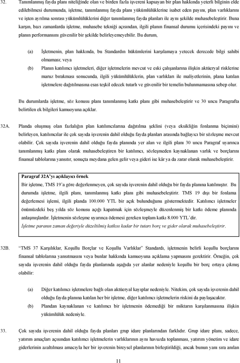 Buna karşın, bazı zamanlarda işletme, muhasebe tekniği açısından, ilgili planın finansal durumu içerisindeki payını ve planın performansını güvenilir bir şekilde belirleyemeyebilir.