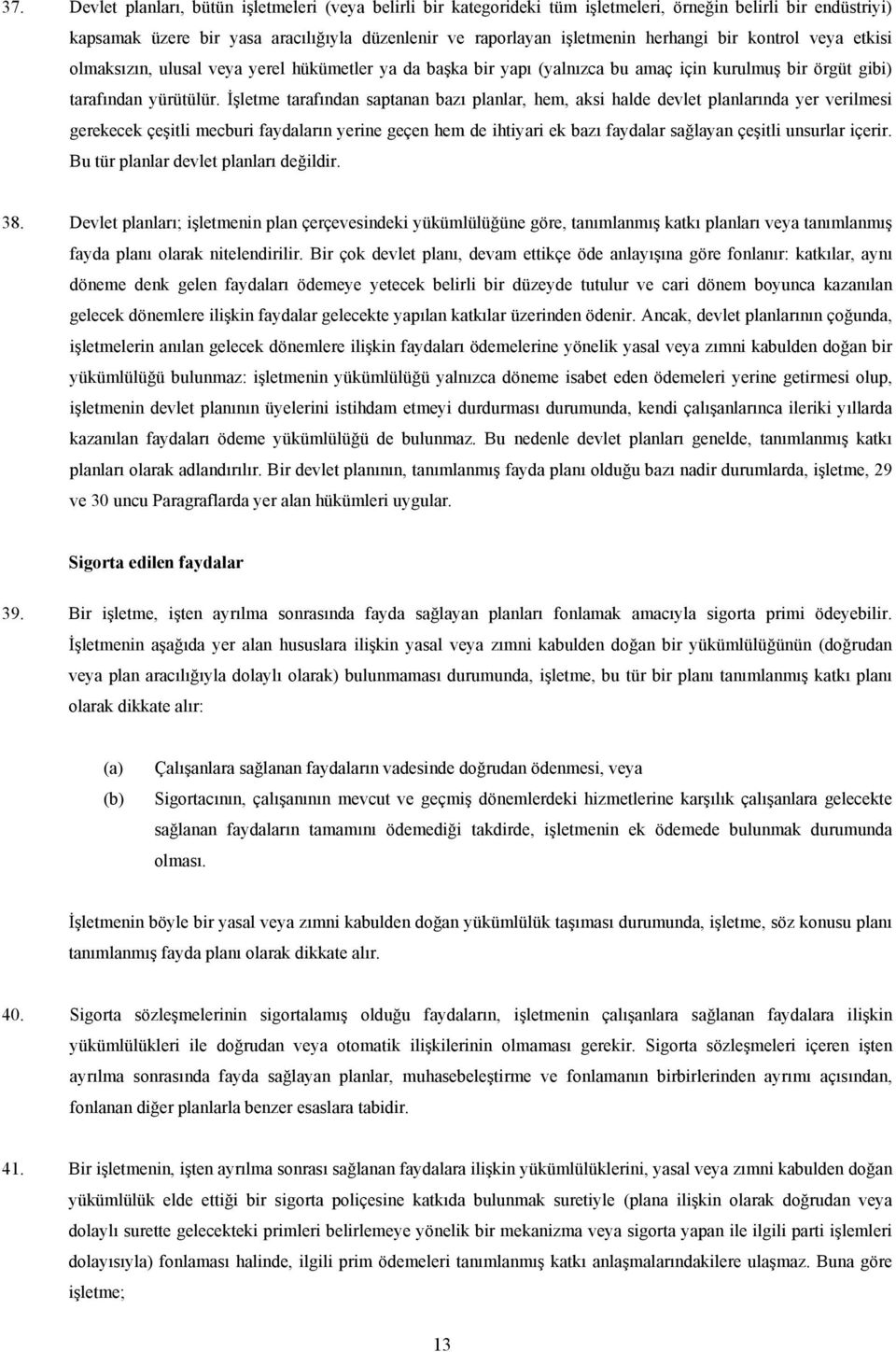 İşletme tarafından saptanan bazı planlar, hem, aksi halde devlet planlarında yer verilmesi gerekecek çeşitli mecburi faydaların yerine geçen hem de ihtiyari ek bazı faydalar sağlayan çeşitli unsurlar