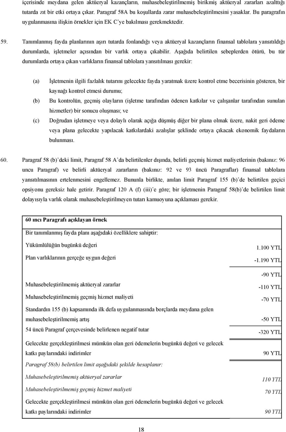 Tanımlanmış fayda planlarının aşırı tutarda fonlandığı veya aktüeryal kazançların finansal tablolara yansıtıldığı durumlarda, işletmeler açısından bir varlık ortaya çıkabilir.