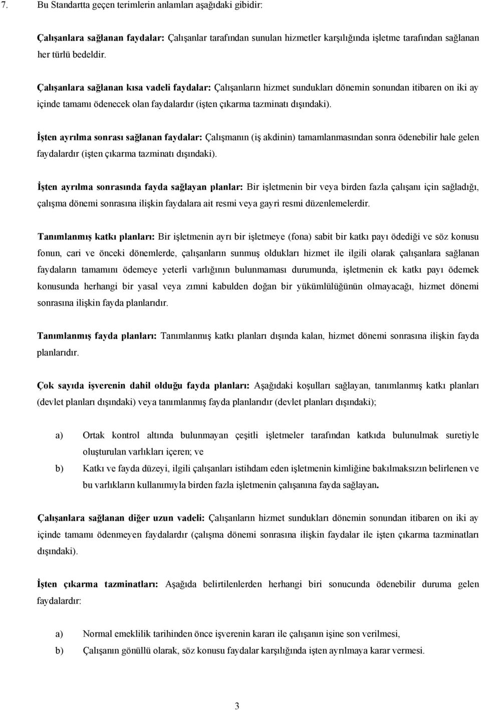 İşten ayrılma sonrası sağlanan faydalar: Çalışmanın (iş akdinin) tamamlanmasından sonra ödenebilir hale gelen faydalardır (işten çıkarma tazminatı dışındaki).