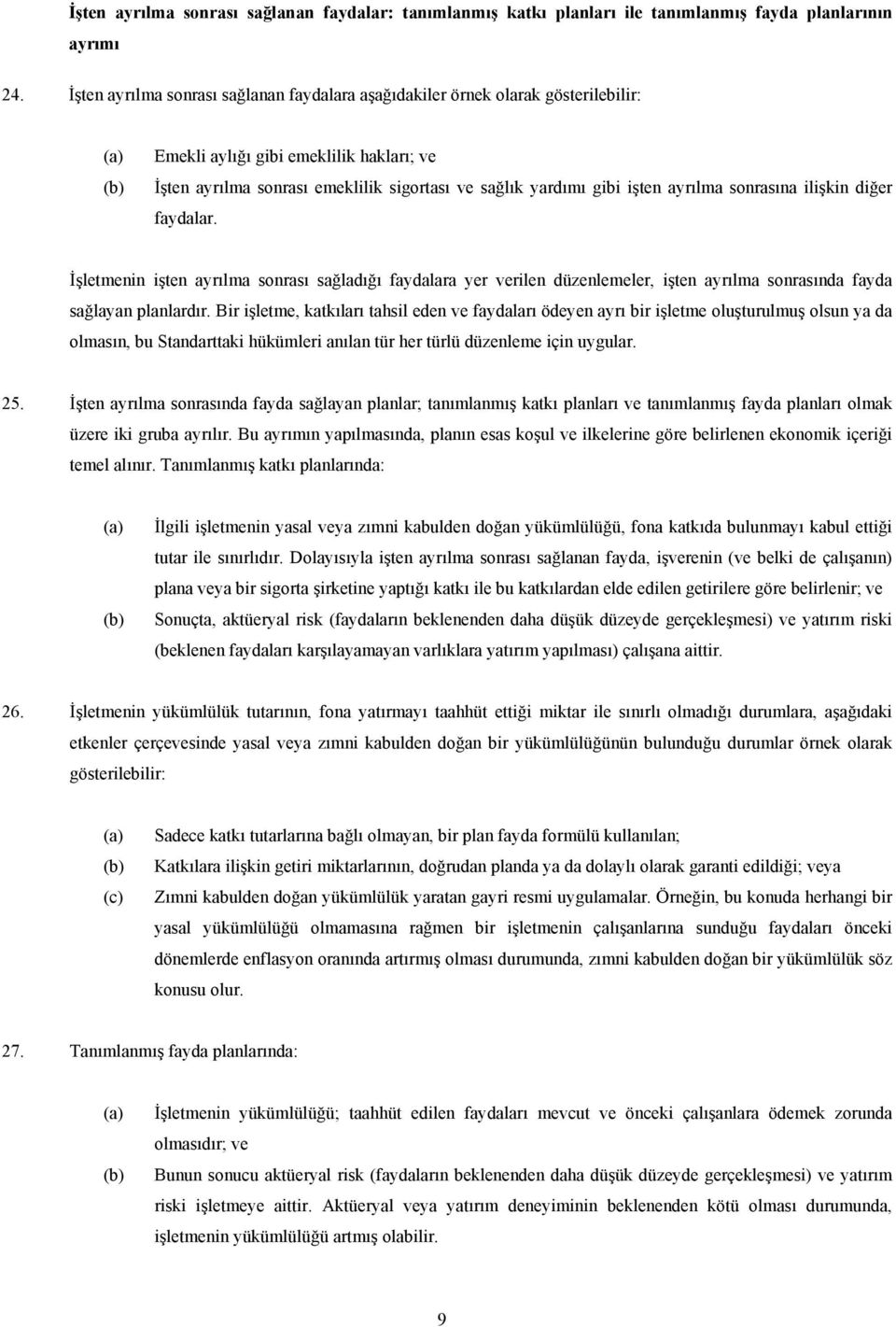 ayrılma sonrasına ilişkin diğer faydalar. İşletmenin işten ayrılma sonrası sağladığı faydalara yer verilen düzenlemeler, işten ayrılma sonrasında fayda sağlayan planlardır.