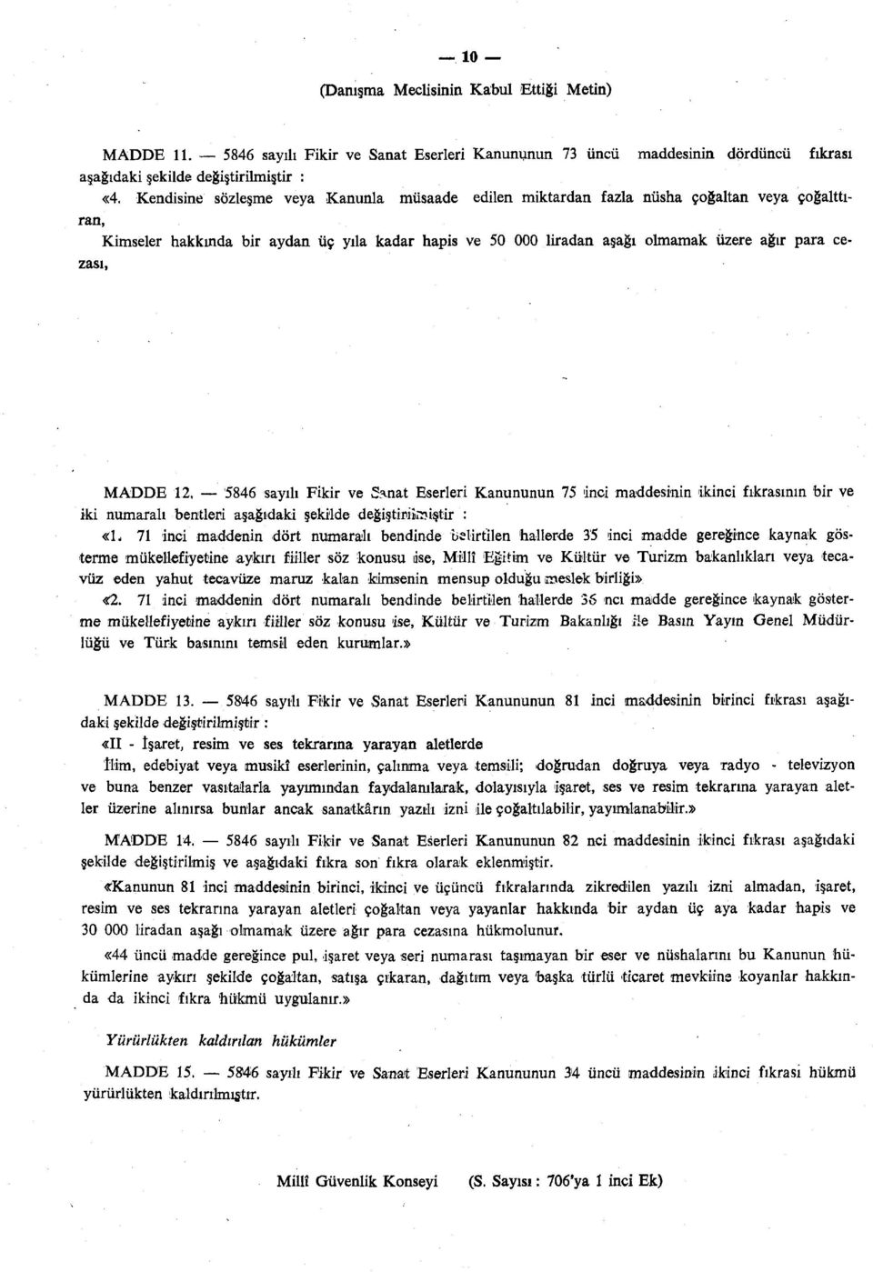 MADDE 12. 5846 sayılı Fikir ve Sîuıat Eserleri Kanununun 75 inci maddesinin ikinci fıkrasının bir ve iki numaralı bentleri aşağıdaki şekilde değiştiniîrr?