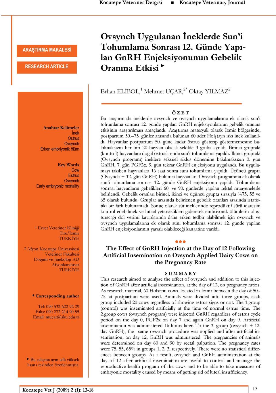 embryonic mortality 1 Ervet Veteriner Kliniği Tire/İzmir TÜRKİYE 2 Afyon Kocatepe Üniversitesi Veteriner Fakültesi Doğum ve Jinekoloji AD Afyonkarahisar TÜRKİYE * Corresponding author Tel: 090 532