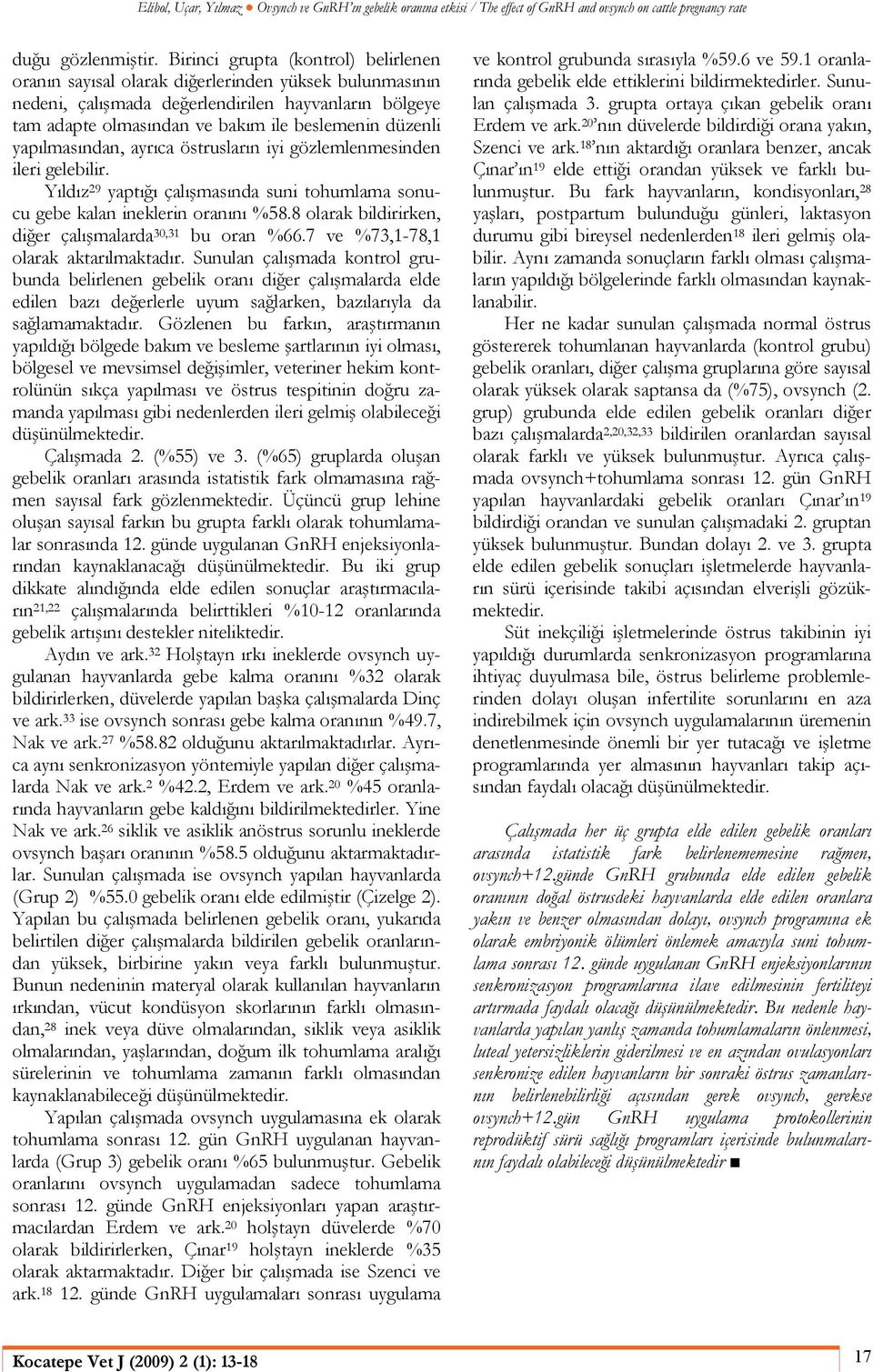 yapılmasından, ayrıca östrusların iyi gözlemlenmesinden ileri gelebilir. Yıldız 29 yaptığı çalışmasında suni tohumlama sonucu gebe kalan ineklerin oranını %58.