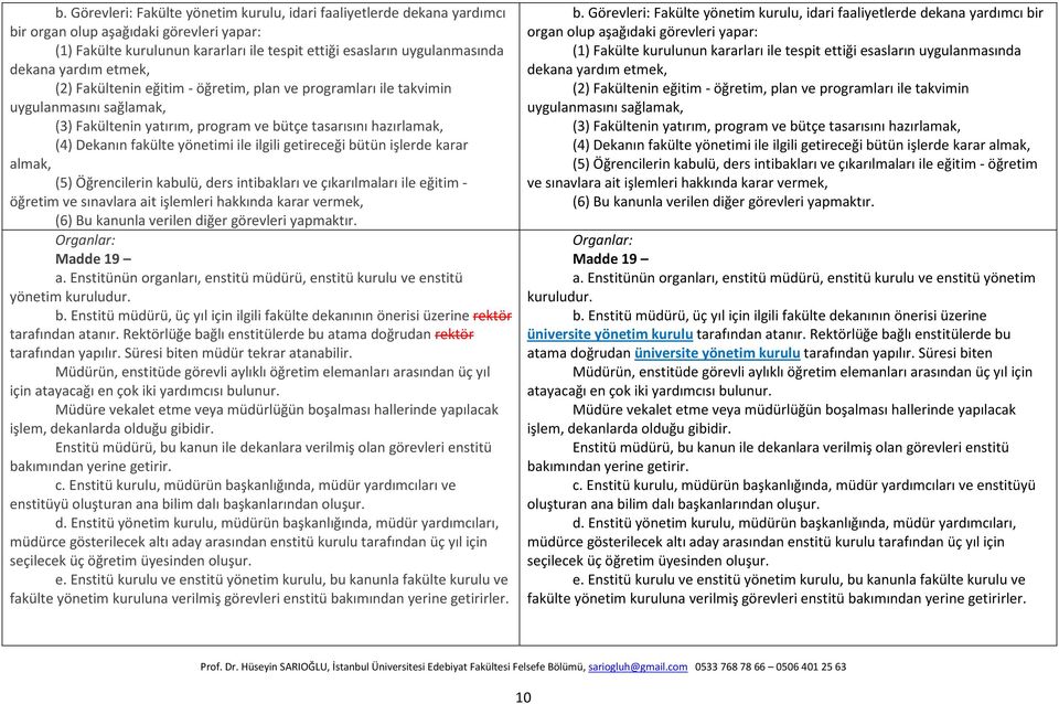 ile ilgili getireceği bütün işlerde karar almak, (5) Öğrencilerin kabulü, ders intibakları ve çıkarılmaları ile eğitim - öğretim ve sınavlara ait işlemleri hakkında karar vermek, (6) Bu kanunla