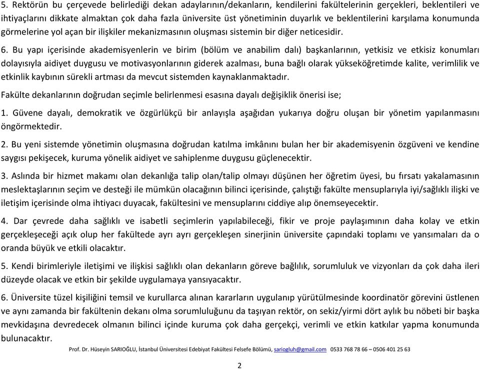 Bu yapı içerisinde akademisyenlerin ve birim (bölüm ve anabilim dalı) başkanlarının, yetkisiz ve etkisiz konumları dolayısıyla aidiyet duygusu ve motivasyonlarının giderek azalması, buna bağlı olarak