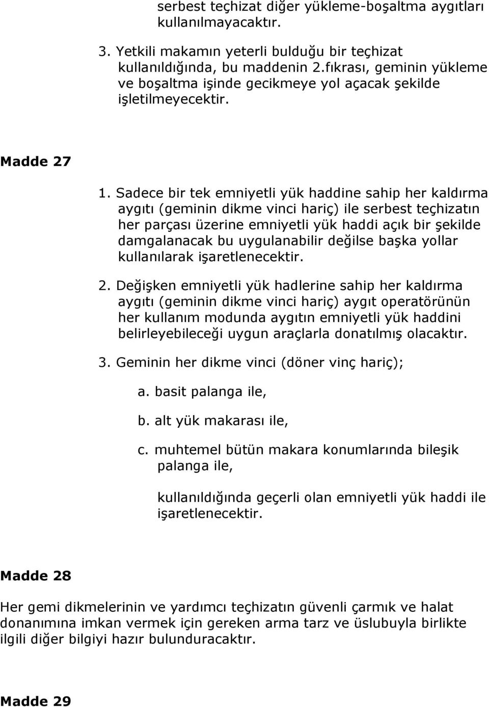 Sadece bir tek emniyetli yük haddine sahip her kaldırma aygıtı (geminin dikme vinci hariç) ile serbest teçhizatın her parçası üzerine emniyetli yük haddi açık bir şekilde damgalanacak bu