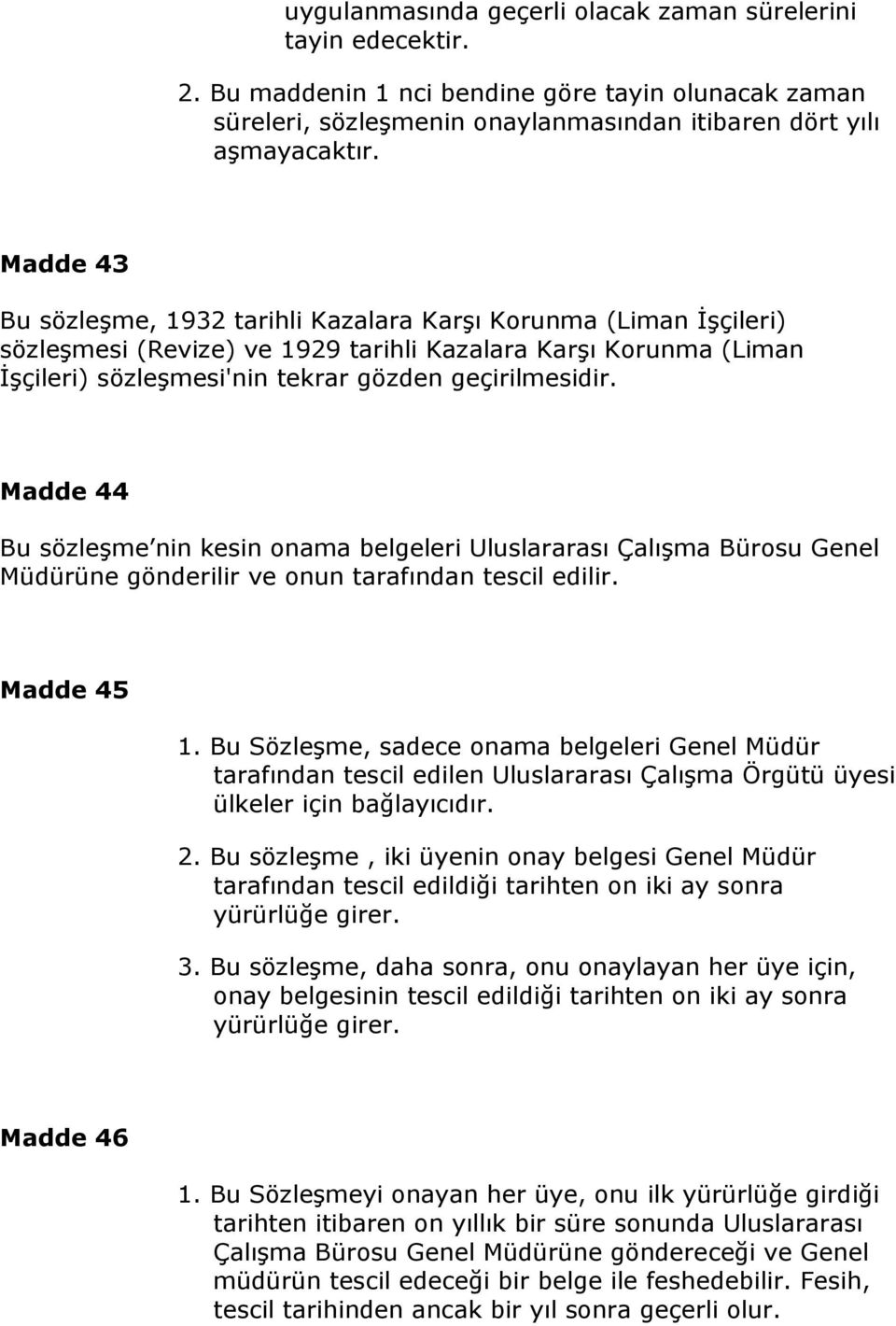 Madde 44 Bu sözleşme nin kesin onama belgeleri Uluslararası Çalışma Bürosu Genel Müdürüne gönderilir ve onun tarafından tescil edilir. Madde 45 1.