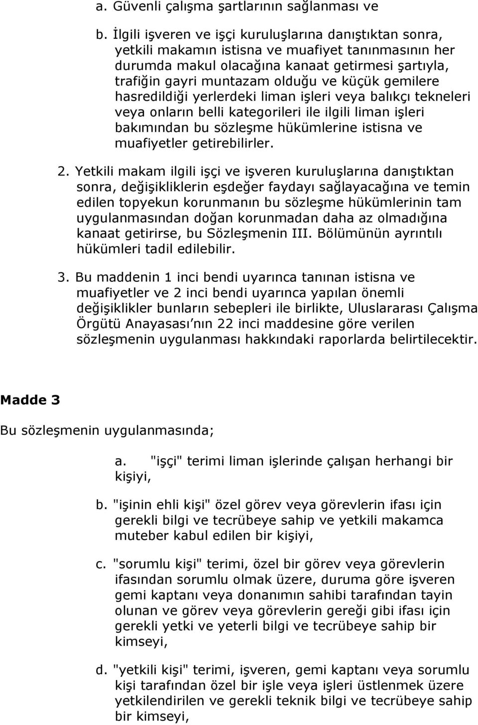 gemilere hasredildiği yerlerdeki liman işleri veya balıkçı tekneleri veya onların belli kategorileri ile ilgili liman işleri bakımından bu sözleşme hükümlerine istisna ve muafiyetler getirebilirler.