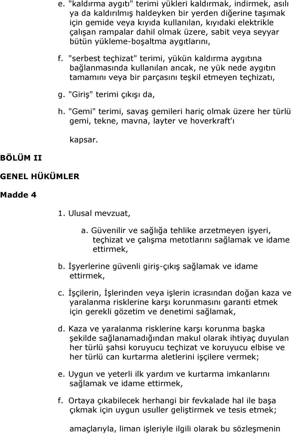 "serbest teçhizat" terimi, yükün kaldırma aygıtına bağlanmasında kullanılan ancak, ne yük nede aygıtın tamamını veya bir parçasını teşkil etmeyen teçhizatı, g. "Giriş" terimi çıkışı da, h.