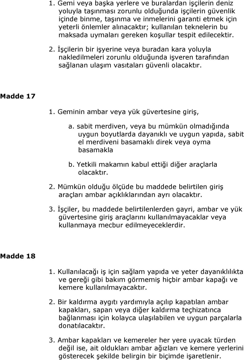 İşçilerin bir işyerine veya buradan kara yoluyla nakledilmeleri zorunlu olduğunda işveren tarafından sağlanan ulaşım vasıtaları güvenli olacaktır. Madde 17 1.