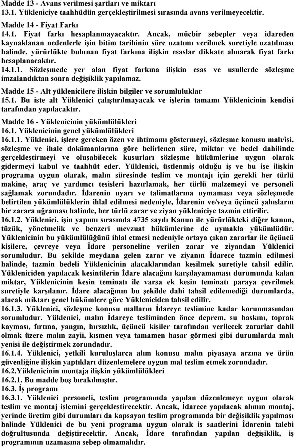 fiyat farkı hesaplanacaktır. 14.1.1. SözleĢmede yer alan fiyat farkına iliģkin esas ve usullerde sözleģme imzalandıktan sonra değiģiklik yapılamaz.