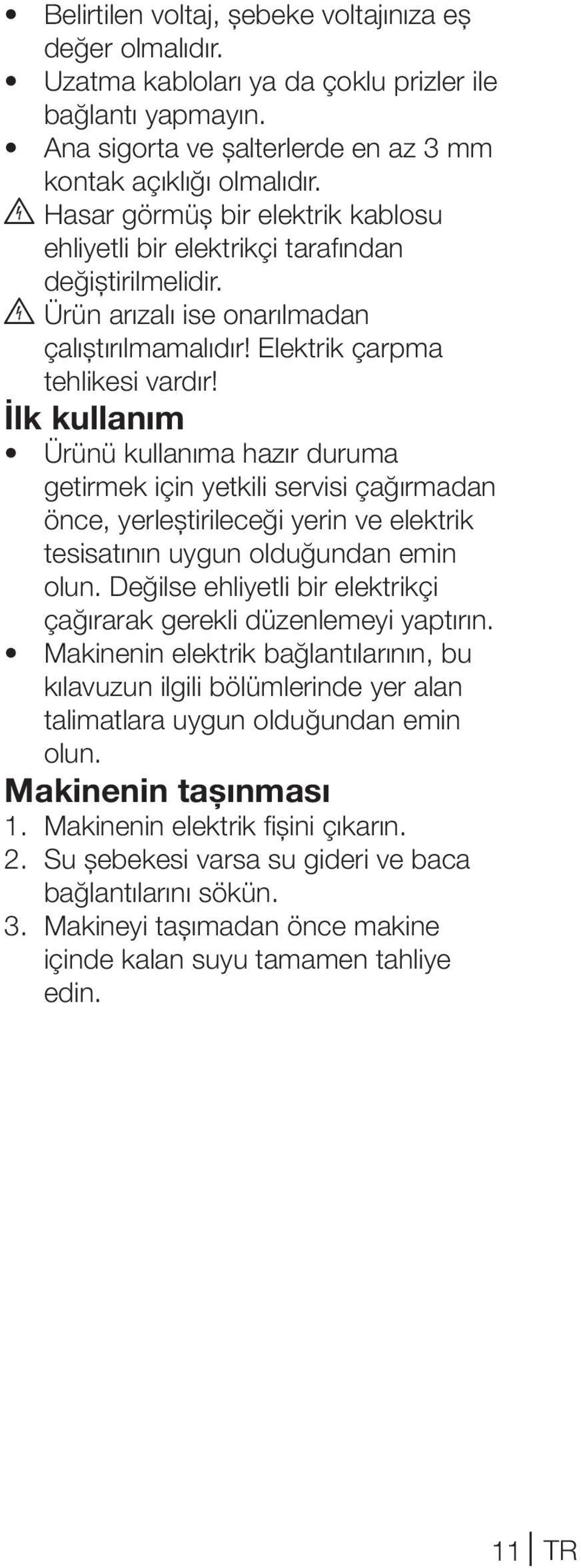 İlk kullanım Ürünü kullanıma hazır duruma getirmek için yetkili servisi çağırmadan önce, yerleştirileceği yerin ve elektrik tesisatının uygun olduğundan emin olun.