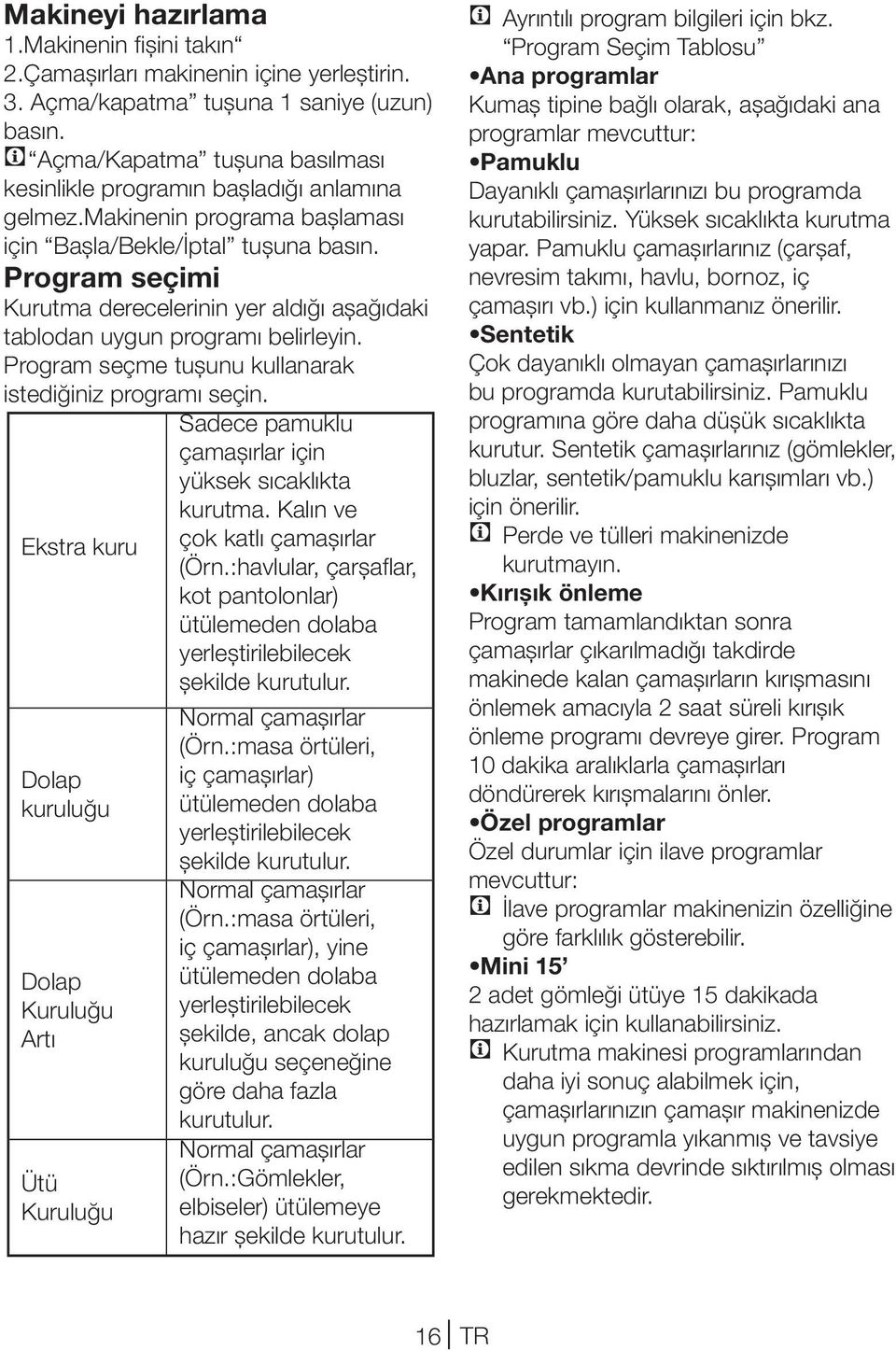 Program seçimi Kurutma derecelerinin yer aldığı aşağıdaki tablodan uygun programı belirleyin. Program seçme tuşunu kullanarak istediğiniz programı seçin.