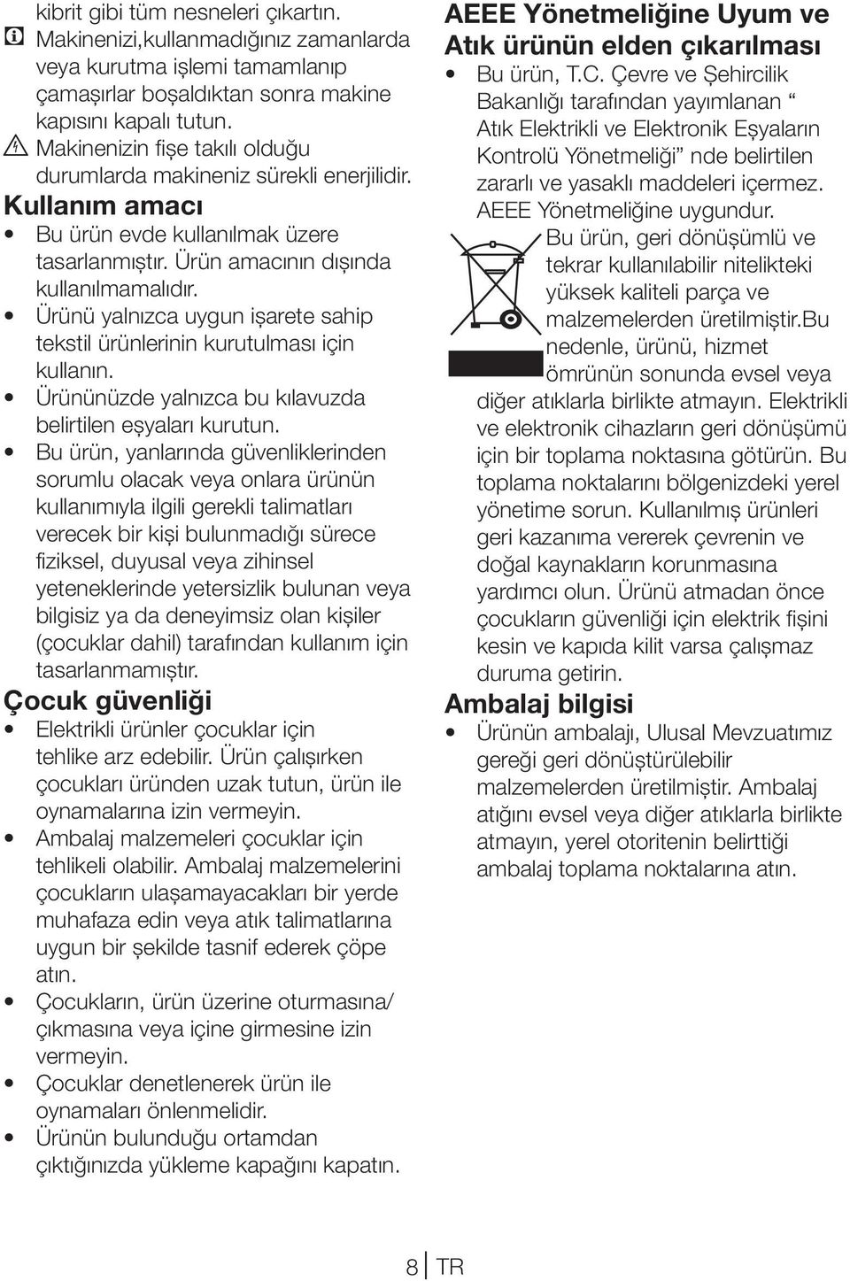 Ürünü yalnızca uygun işarete sahip tekstil ürünlerinin kurutulması için kullanın. Ürününüzde yalnızca bu kılavuzda belirtilen eşyaları kurutun.