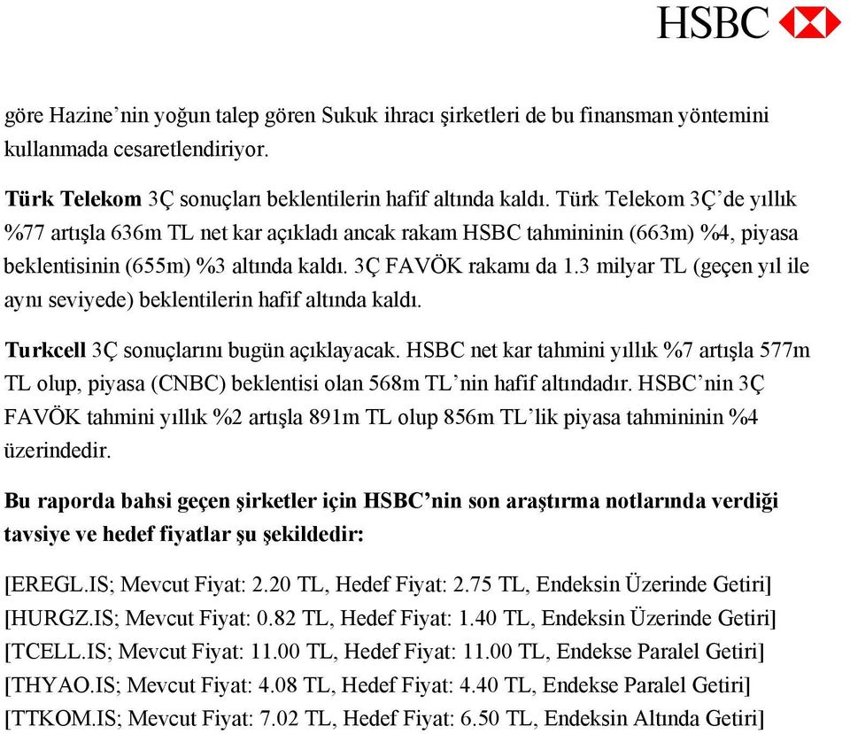 3 milyar TL (geçen yıl ile aynı seviyede) beklentilerin hafif altında kaldı. Turkcell 3Ç sonuçlarını bugün açıklayacak.