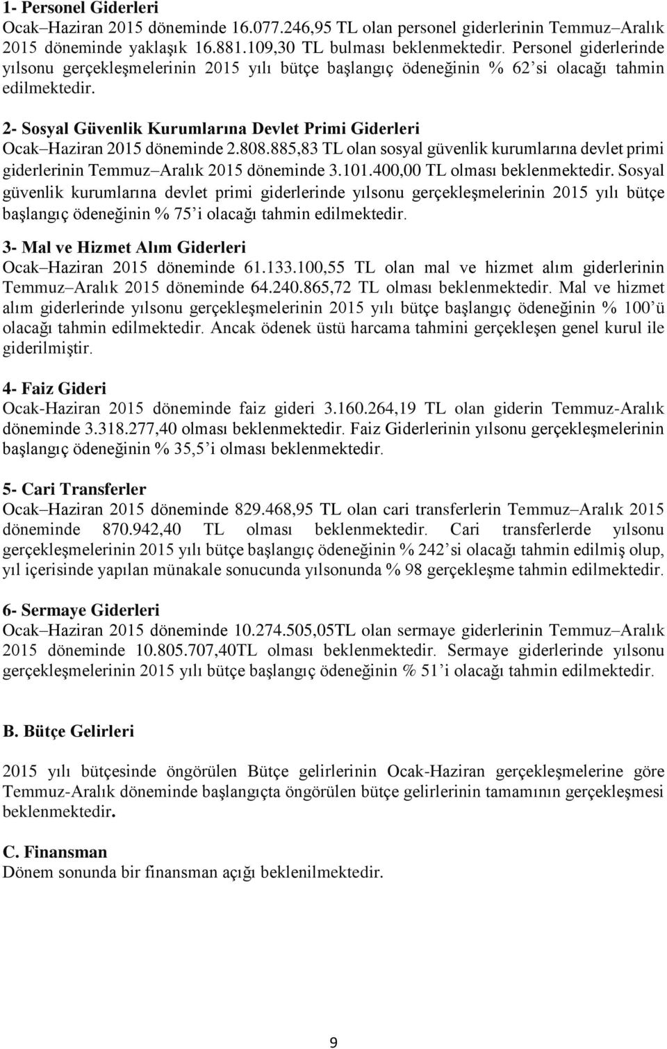 885,83 TL olan sosyal güvenlik kurumlarına devlet primi giderlerinin Temmuz Aralık 2015 döneminde 3.101.400,00 TL olması beklenmektedir.