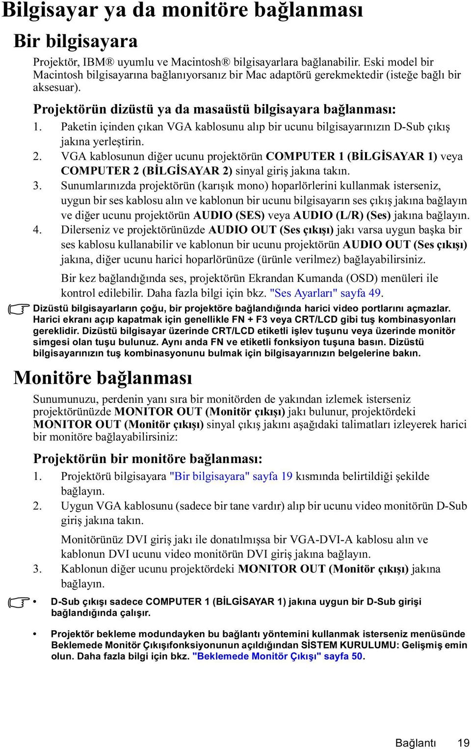 Paketin içinden çıkan VGA kablosunu alıp bir ucunu bilgisayarınızın D-Sub çıkış jakına yerleştirin. 2.