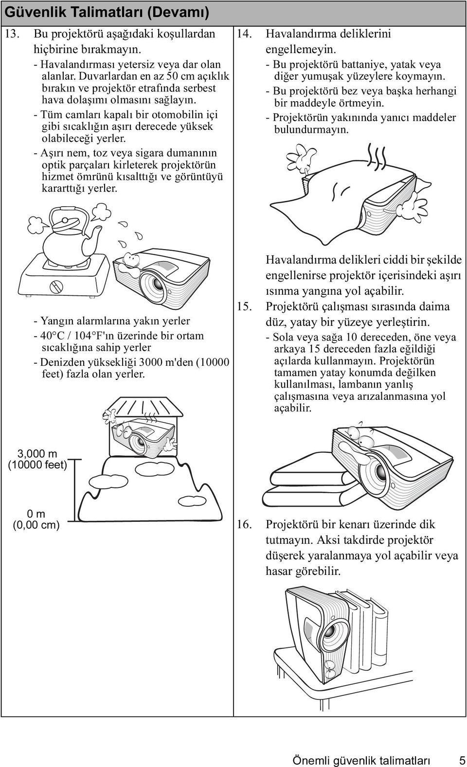 - Tüm camları kapalı bir otomobilin içi gibi sıcaklığın aşırı derecede yüksek olabileceği yerler.