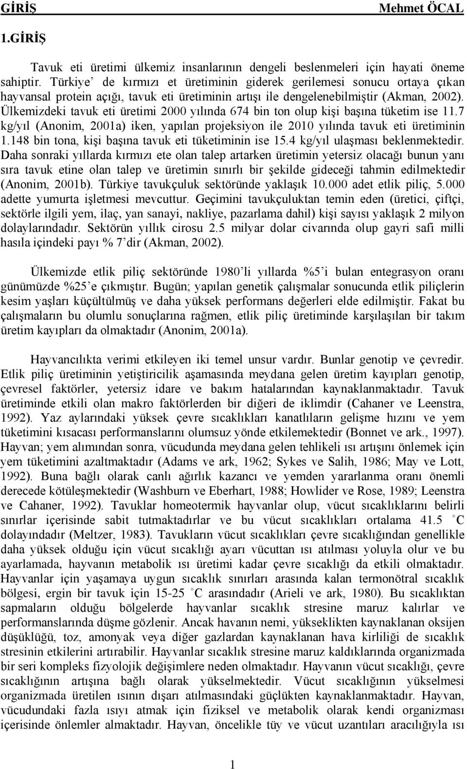 Ülkemizdeki tavuk eti üretimi 2000 yılında 674 bin ton olup kişi başına tüketim ise 11.7 kg/yıl (Anonim, 2001a) iken, yapılan projeksiyon ile 2010 yılında tavuk eti üretiminin 1.