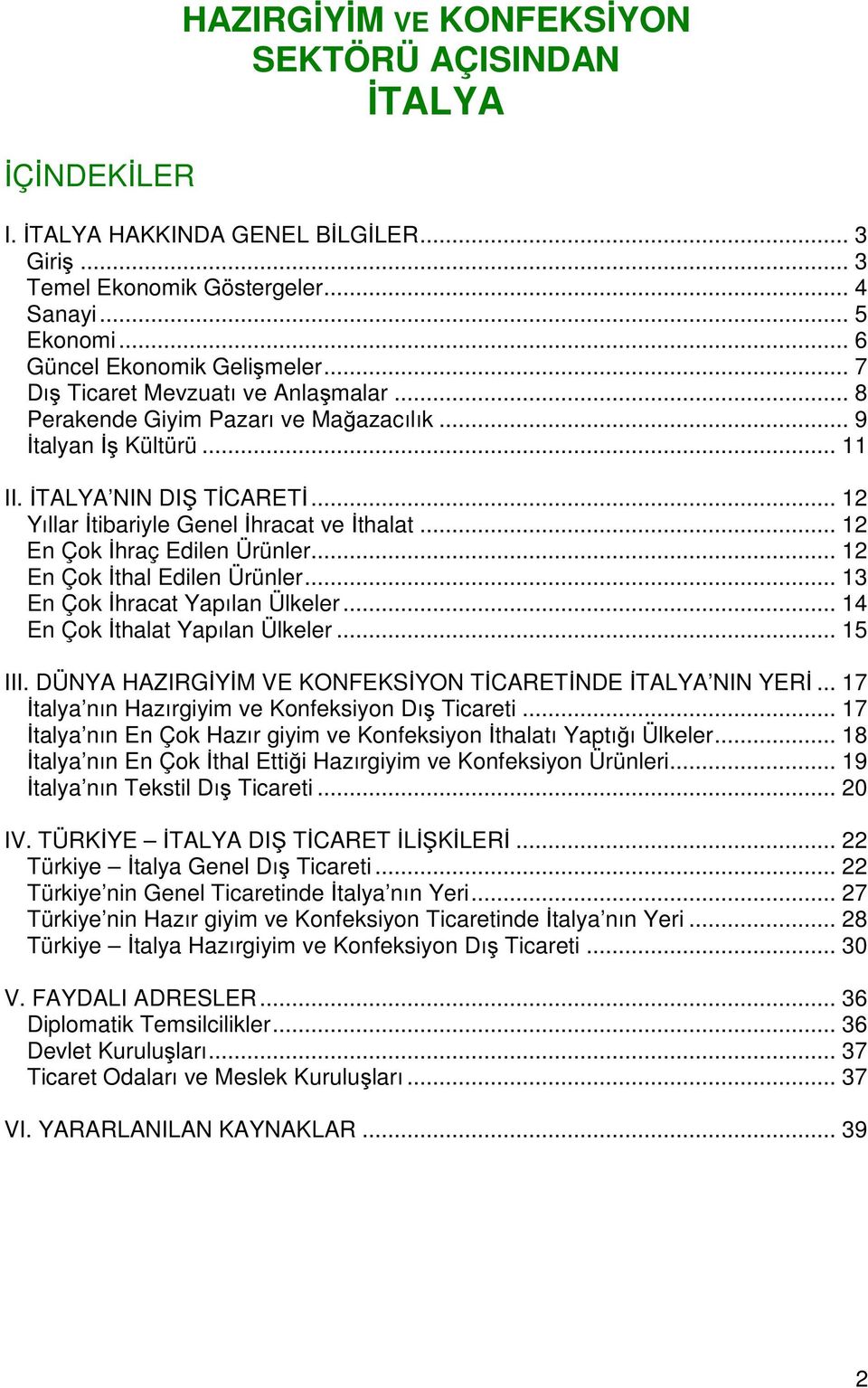 .. 12 En Çok İhraç Edilen Ürünler... 12 En Çok İthal Edilen Ürünler... 13 En Çok İhracat Yapılan Ülkeler... 14 En Çok İthalat Yapılan Ülkeler... 15 III.