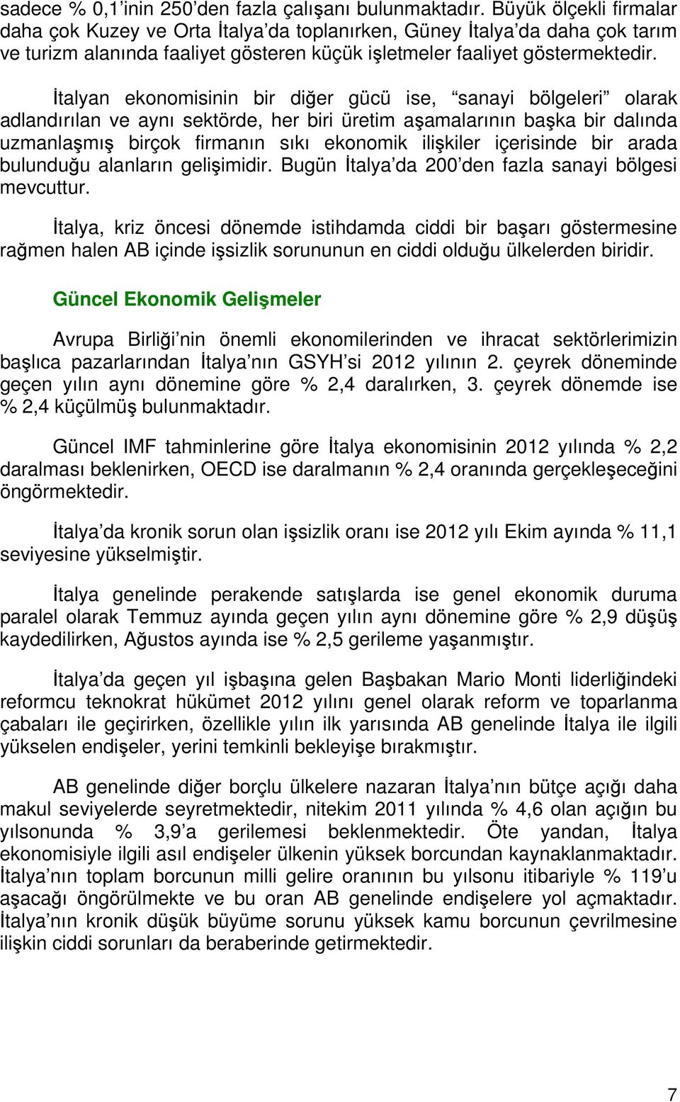 İtalyan ekonomisinin bir diğer gücü ise, sanayi bölgeleri olarak adlandırılan ve aynı sektörde, her biri üretim aşamalarının başka bir dalında uzmanlaşmış birçok firmanın sıkı ekonomik ilişkiler