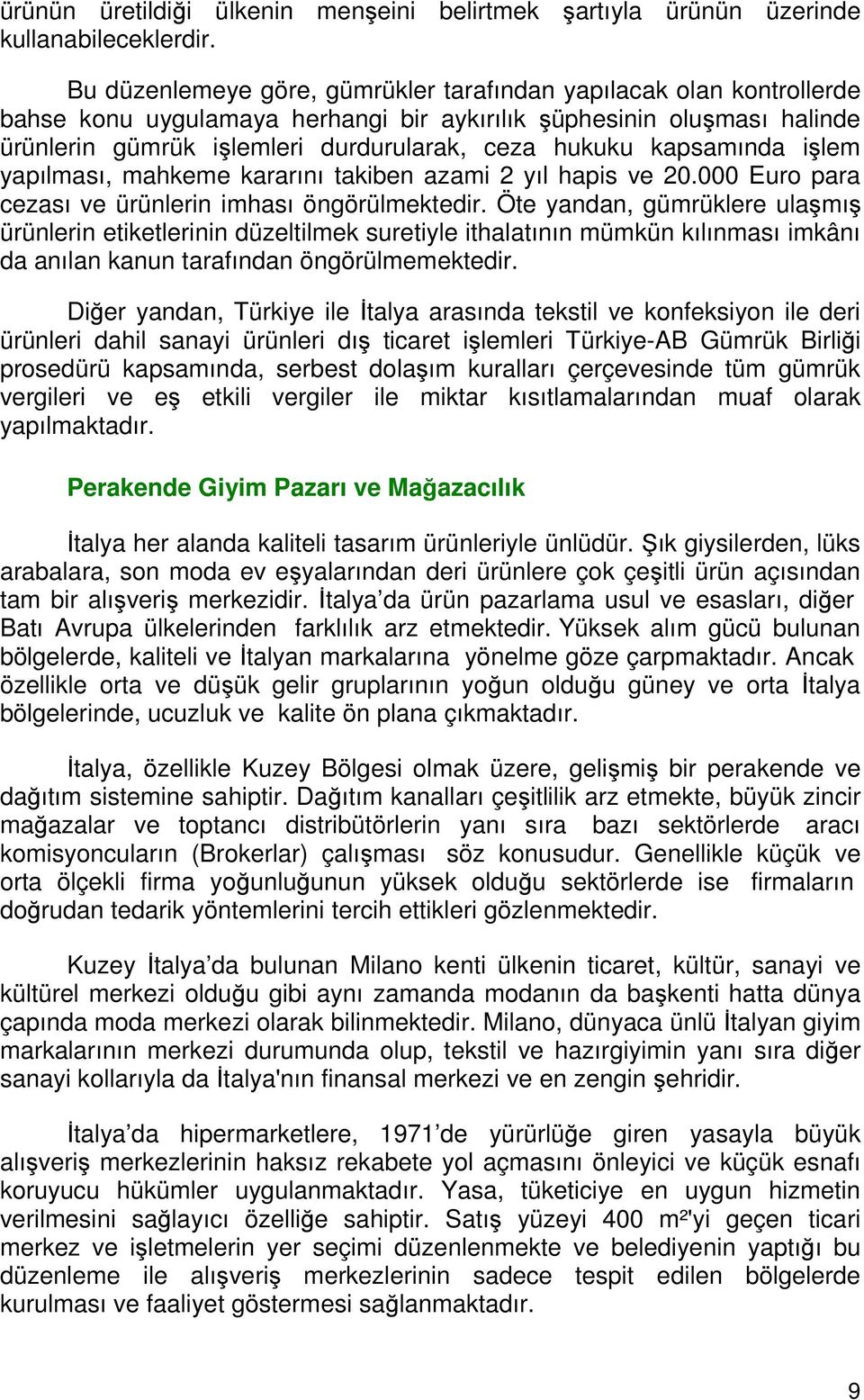 kapsamında işlem yapılması, mahkeme kararını takiben azami 2 yıl hapis ve 20.000 Euro para cezası ve ürünlerin imhası öngörülmektedir.