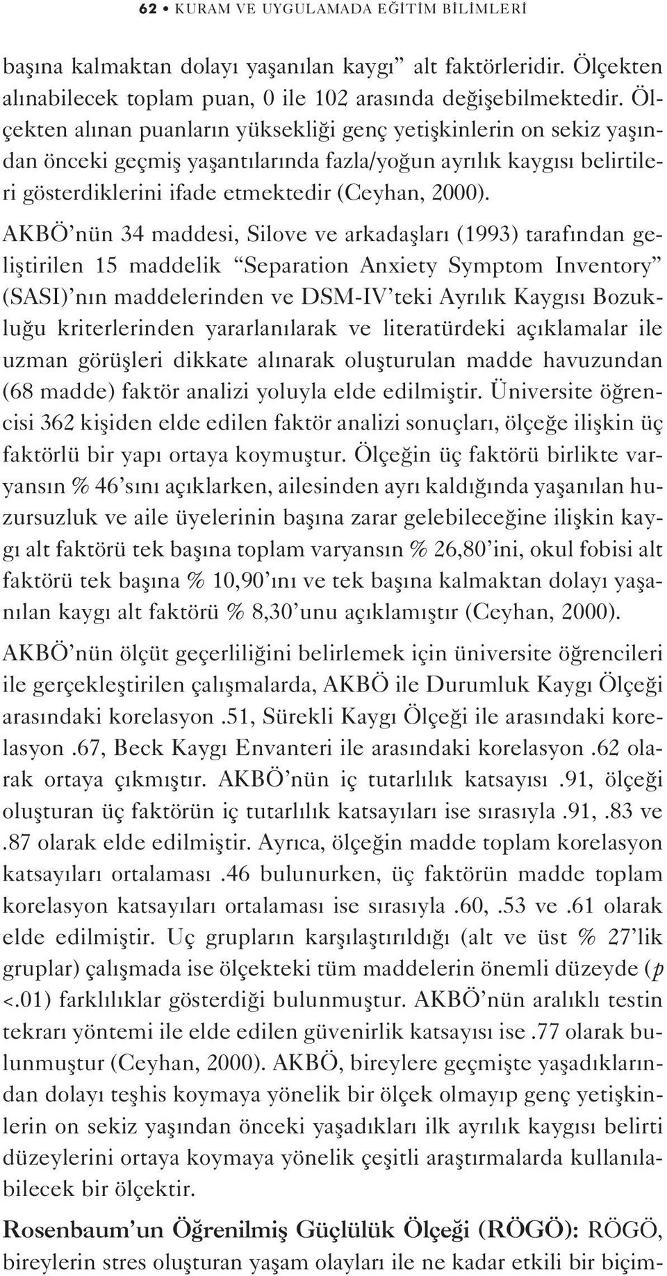 AKBÖ nün 34 maddesi, Silove ve arkadafllar (1993) taraf ndan gelifltirilen 15 maddelik Separation Anxiety Symptom Inventory (SASI) n n maddelerinden ve DSM-IV teki Ayr l k Kayg s Bozuklu u