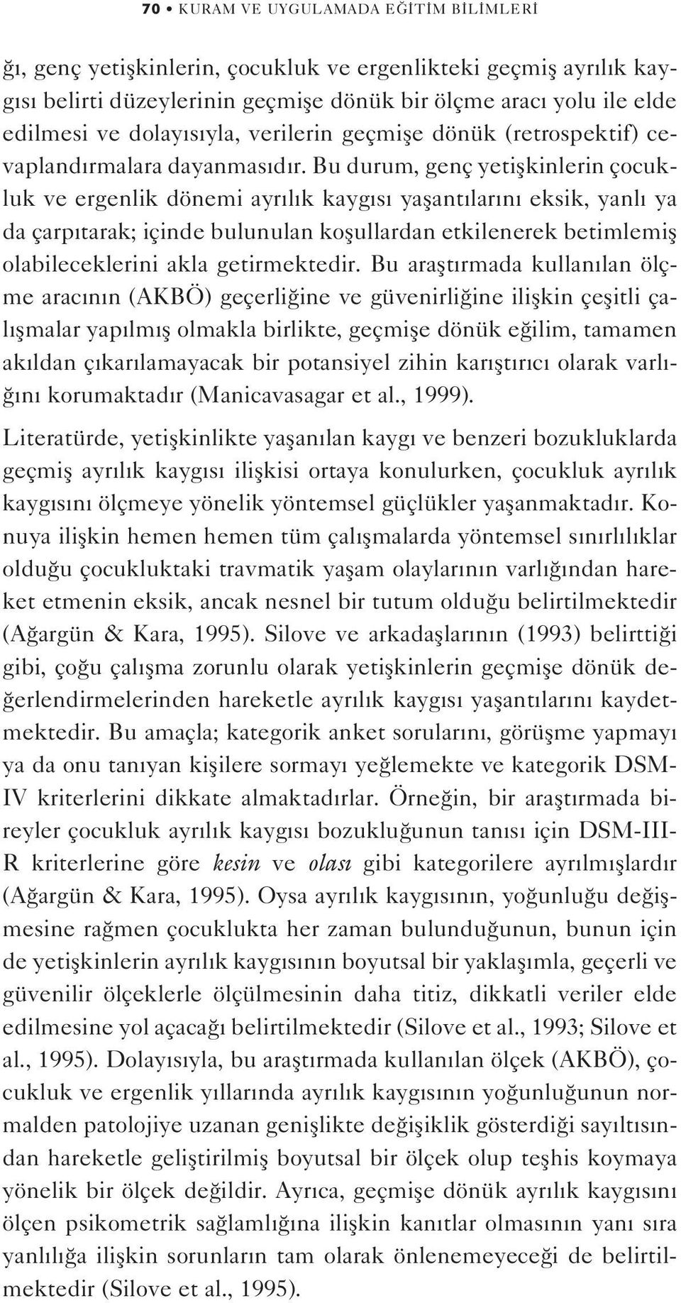 Bu durum, genç yetiflkinlerin çocukluk ve ergenlik dönemi ayr l k kayg s yaflant lar n eksik, yanl ya da çarp tarak; içinde bulunulan koflullardan etkilenerek betimlemifl olabileceklerini akla